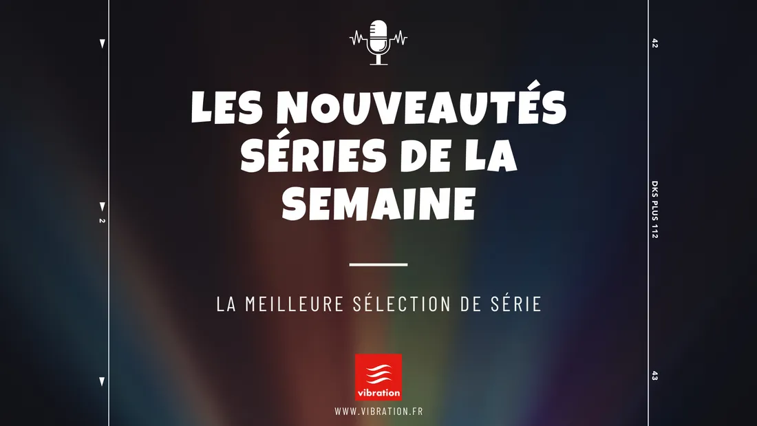 Les nouveautés séries de la semaine