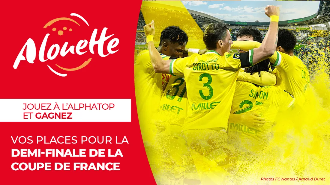 L'Alphatop - Gagnez vos places pour FC Nantes - Olympique lyonnais en demi-finale de la Coupe de France !