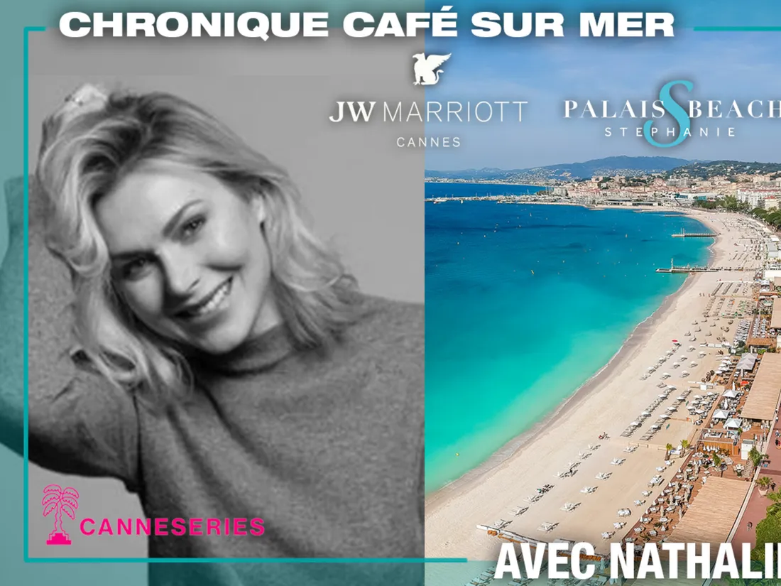 SUIVEZ CANNESERIES 2025 AVEC LA CHRONIQUE DE NATHALIE DARTOIS "CAFE...