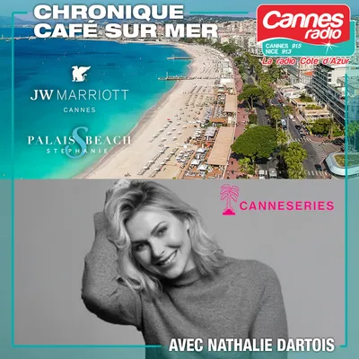 SUIVEZ CANNESERIES 2025 AVEC CANNES RADIO ET NATHALIE DARTOIS AVEC LA CHRONIQUE "CAFE SUR MER"