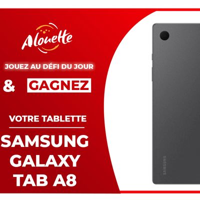 Le Défi du Jour - Alouette vous offre votre tablette Samsung Galaxy...