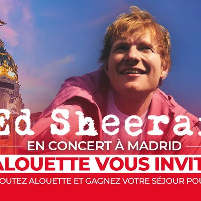 Écoutez Alouette et partez applaudir Ed Sheeran en concert à Madrid !