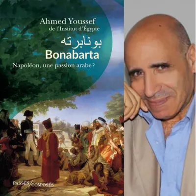 Ahmed Youssef, Bonabarta, Napoléon, une passion arabe ?”, éditions...