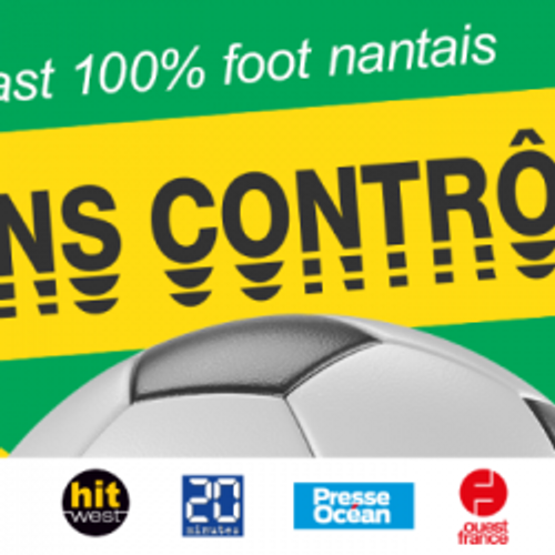 Sans Contrôle : le PODCAST 100 % FC Nantes