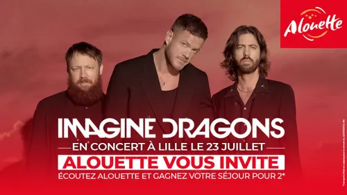 Écoutez Alouette et partez applaudir Imagine Dragons en concert à Lille !