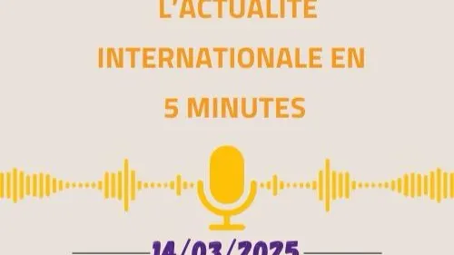 L'actualité internationale en 5 minutes 14/03/25
