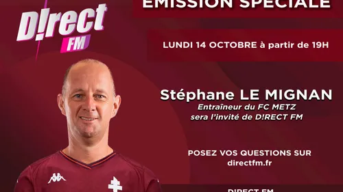 FC Metz : Stéphane Le Mignan sera sur D!RECT FM pour une émission...