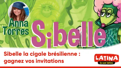 Sibelle la cigale brésilienne : gagnez vos invitations pour la...
