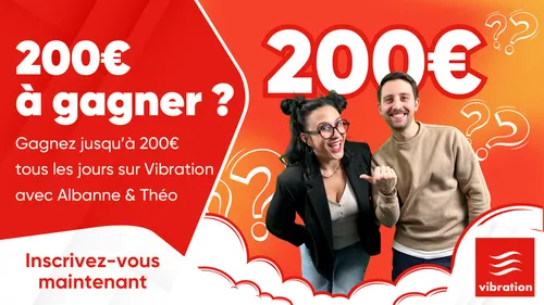 200€ à gagner ? Gagnez jusqu'à 200€ tous les jours sur Vibration...