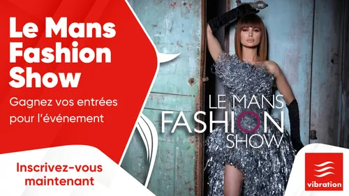 Le Mans Fashion Show : gagnez vos entrées pour l'événement