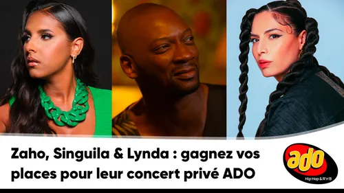 Zaho, Singuila, Lynda : gagnez vos places pour leur concert privé Ado
