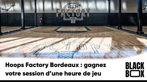 Hoops Factory Bordeaux : gagnez votre session d'une heure de jeu