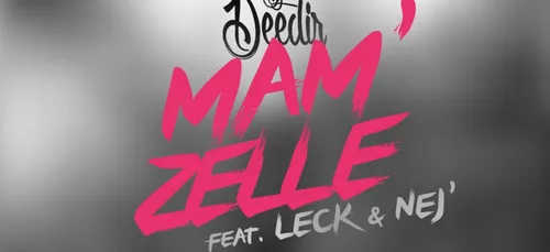 DJ DEEDIR - Mam'Zelle ft LECK &amp; NEJ' [Clip Officiel]