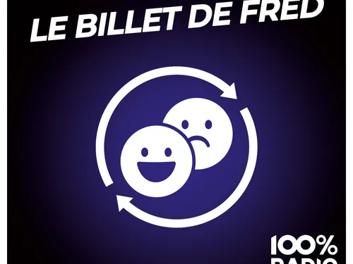 Réécoutez le Billet de Fred sur 100%
