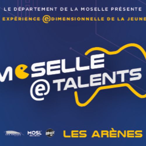 Metz : MOSELLE E-TALENTS AUX ARENES CE WEEK-END