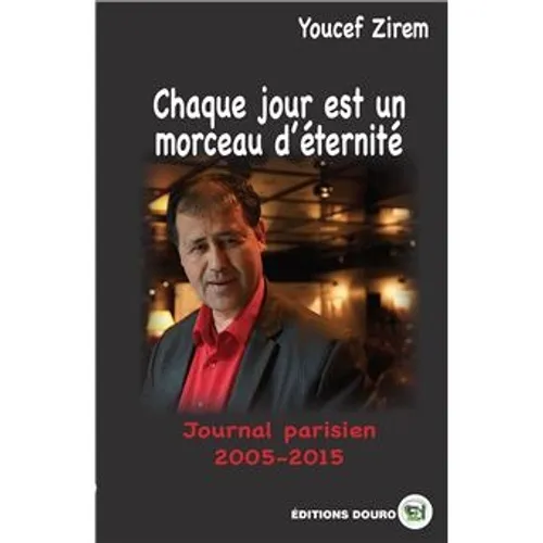  Youcef Zirem, Chaque jour est un morceau d’éternité - journal parisien 2005-2015”, éditions Douro